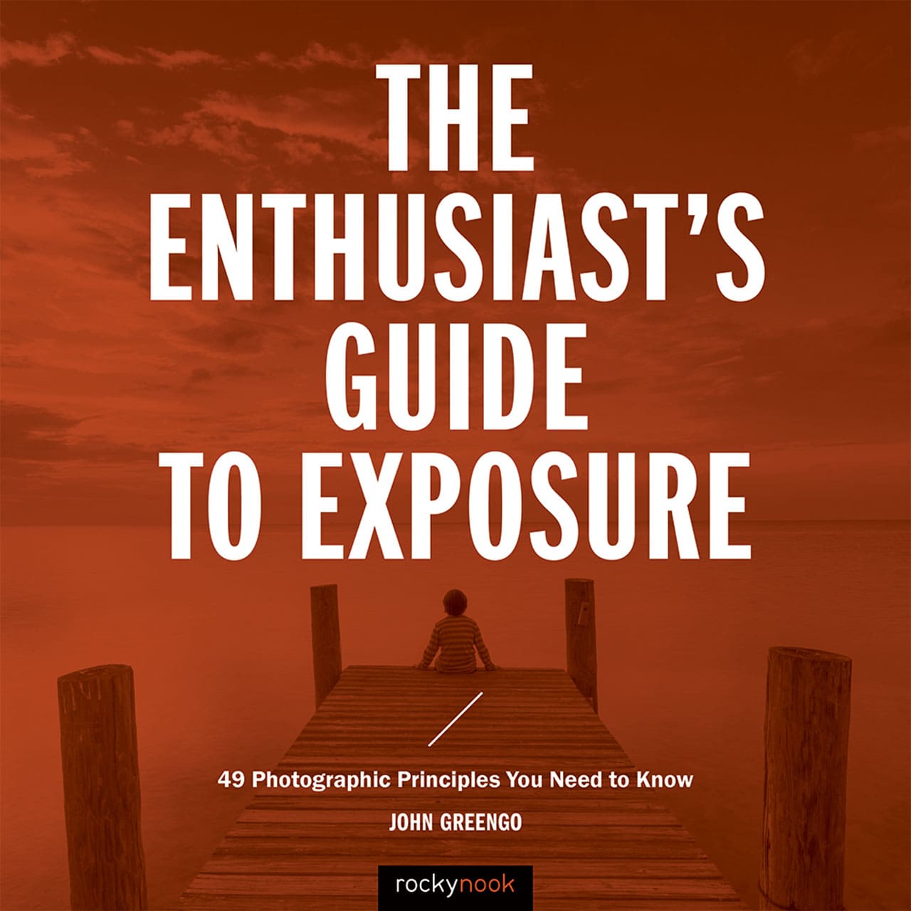 Book Cover - The Enthusiast's Guide to Exposure: 49 Photographic Principles You Need To Know